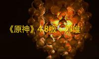 《原神》4.8版：那维莱特高速旋转问题修复引发争议
 ，官方道歉并宣布回退